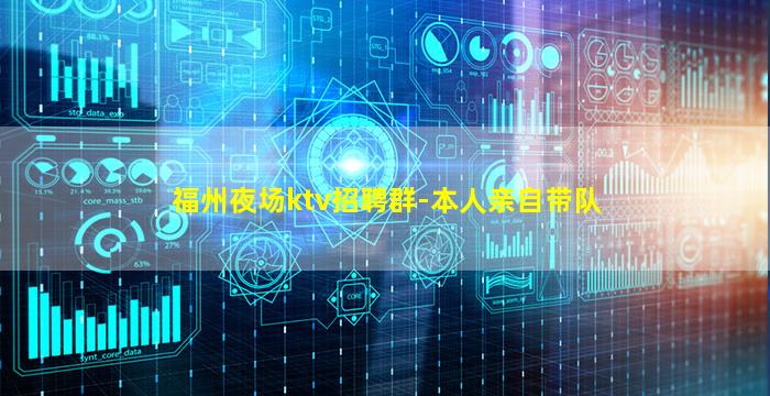 福州夜场ktv招聘群-本人亲自带队